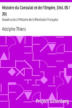 [Gutenberg 41965] • Histoire du Consulat et de l'Empire, (Vol. 05 / 20) / faisant suite à l'Histoire de la Révolution Française